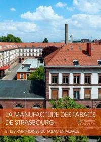 La manufacture des tabacs de Strasbourg : et les patrimoines du tabac en Alsace