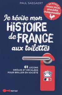Je révise mon histoire de France aux toilettes : 61 leçons drôles et décalées pour briller en société