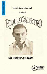 Rudolph Valentino : un amour d'antan : roman historique