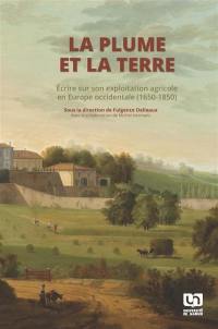 La plume et la terre : écrire sur son exploitation agricole en Europe occidentale (1650-1850)