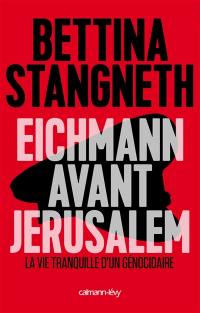 Eichmann avant Jérusalem : la vie tranquille d'un génocidaire