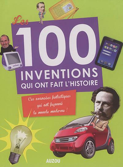 Les 100 inventions qui ont fait l'histoire : ces avancées fantastiques qui ont façonné le monde moderne !