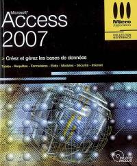 Access 2007 : créez et gérez les bases de données : tables, requêtes, formulaires, états, modules, sécurité, internet