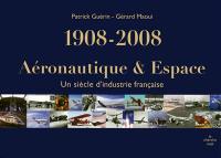 Aéronautique & espace, 1908-2008 : un siècle d'industrie française