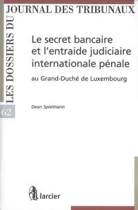 Le secret bancaire et l'entraide judiciaire internationale pénale au Grand-Duché de Luxembourg