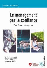 Le management par la confiance : trust and impacts management : les nouvelles formes de management