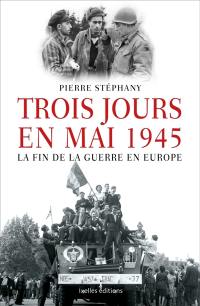 Trois jours en mai : 1945, la fin de la guerre en Europe