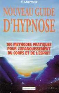 Nouveau guide d'hypnose : 100 méthodes pratiques pour l'épanouissement du corps et de l'esprit