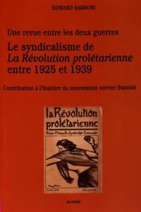Le syndicalisme de La révolution prolétarienne entre 1925 et 1939 : une revue entre les deux guerres : contribution à l'histoire du mouvement ouvrier français