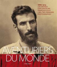 Aventuriers du monde : les grands explorateurs français sous l'oeil des premiers photographes : 1866-1914