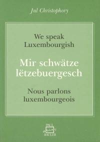 Nous parlons luxembourgeois : abécédaire luxembourgeois, guide bilingue de grammaire et de lecture. Mir schwätze lëtzebuergesch. We speak luxembourgish : luxembourgish primer, bilingual guide to grammar and reading