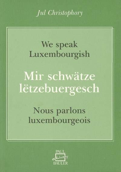 Nous parlons luxembourgeois : abécédaire luxembourgeois, guide bilingue de grammaire et de lecture. Mir schwätze lëtzebuergesch. We speak luxembourgish : luxembourgish primer, bilingual guide to grammar and reading