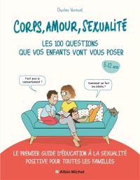 Corps, amour, sexualité : les 100 questions que vos enfants vont vous poser, 5-12 ans : le premier guide d'éducation à la sexualité positive pour toutes les familles