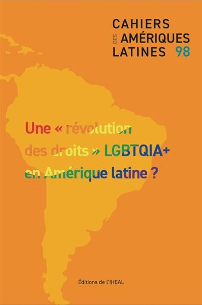 Cahiers des Amériques latines, n° 98. Une révolution des droits LGBTQIA+ en Amérique latine ?