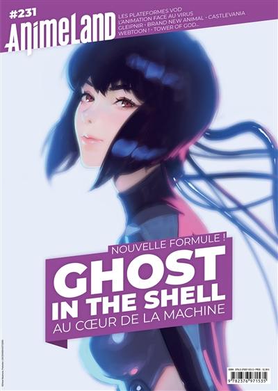 Anime land : le magazine français de l'animation, n° 231. Ghost in the shell : au coeur de la machine