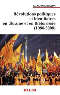 Révolutions politiques et identitaires en Ukraine et en Biélorussie (1988-2008)