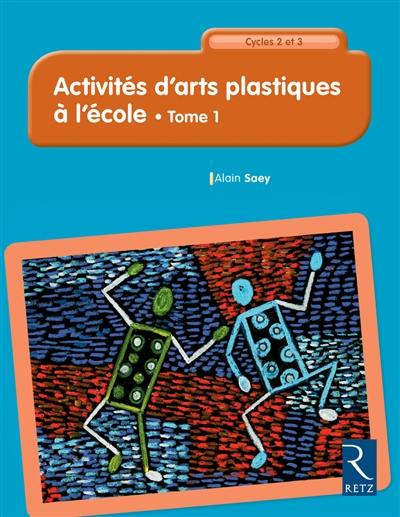 Activités d'arts plastiques à l'école : cycles 2 et 3. Vol. 1