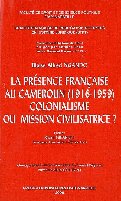 La présence française au Cameroun, 1916-1959 : colonialisme ou mission civilisatrice ?