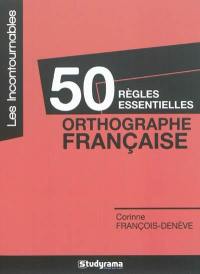 50 règles essentielles : orthographe française