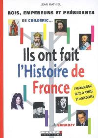 Ils ont fait l'histoire de France : rois, empereurs et présidents : de Childéric à Sarkozy