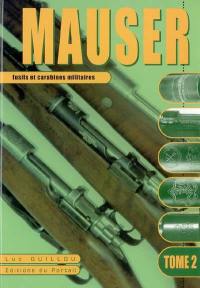 Mauser : fusils et carabines militaires. Vol. 2. Développement et utilisation du système Mauser dans le monde de 1871 à nos jours