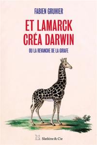 Et Lamarck créa Darwin ou La revanche de la girafe