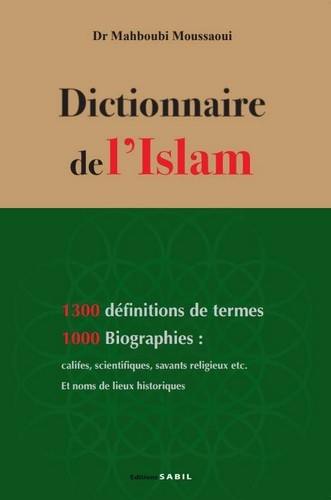 Dictionnaire de l'islam : 1.300 définitions de termes, 1.000 biographies : califes, scientifiques, savants religieux etc., et noms de lieux historiques