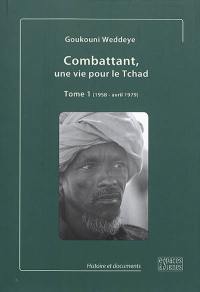 Combattant, une vie pour le Tchad. Vol. 1. 1958-avril 1979