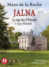 Jalna : la saga des Whiteoak. Vol. 3. Mary Wakefield