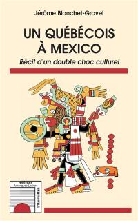 Un Québécois à Mexico : récit d'un double choc culturel