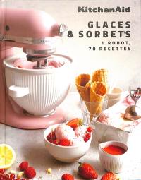 KitchenAid : glaces & sorbets : 1 robot, 70 recettes