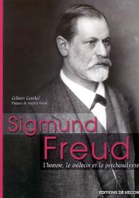 Sigmund Freud : l'homme, le médecin et le psychanalyste