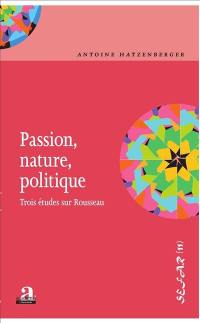 Passion, nature, politique : trois études sur Rousseau