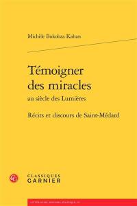 Témoigner des miracles au siècle des lumières : récits et discours de Saint-Médard