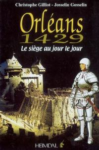 Orléans 1429 : le siège au jour le jour