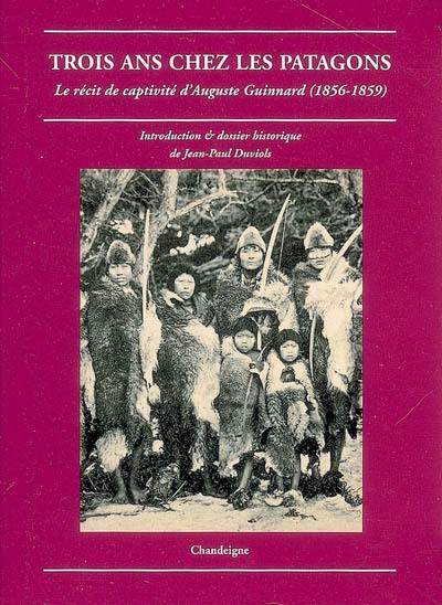 Trois ans chez les Patagons : le récit de captivité d'Auguste Guinnard (1856-1859)