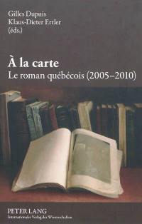 A la carte : le roman québécois. Vol. 2. 2005-2010