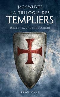 La trilogie des Templiers. Vol. 3. La chute de l'ordre