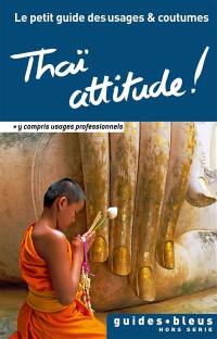 Thaï attitude ! : le petit guide des usages & coutumes