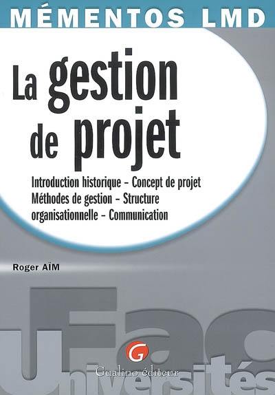 La gestion de projet : introduction historique, concept de projet, méthodes de gestion, structure organisationnelle, communication