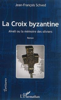La croix byzantine : Aïvali ou la mémoire des oliviers