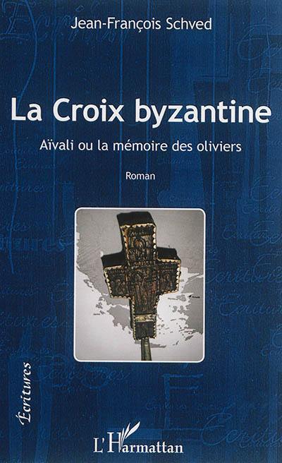 La croix byzantine : Aïvali ou la mémoire des oliviers