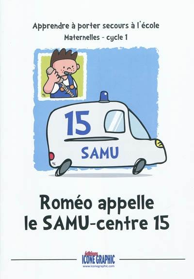 Apprendre à porter secours à l'école : Roméo appelle le SAMU-centre 15 : maternelle, cycle 1