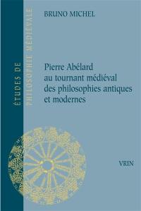 Pierre Abélard au tournant médiéval des philosophies antiques et modernes
