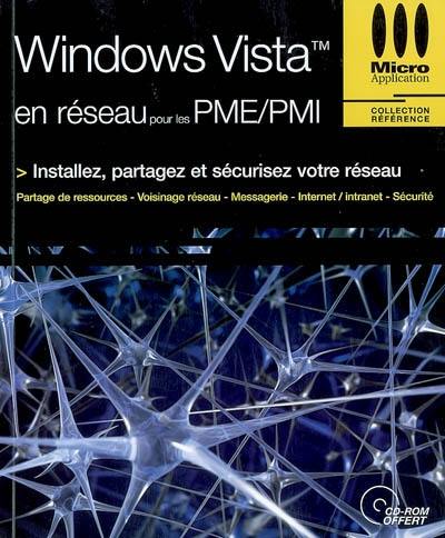 Windows Vista en réseau pour les PME-PMI : installez, partagez et sécurisez votre réseau : partage de ressources, voisinage réseau, messagerie, Internet-intranet, sécurité