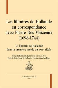 Les libraires de Hollande en correspondance avec Pierre Des Maizeaux (1698 à 1744) : la librairie de Hollande dans la première moitié du XVIIIe siècle