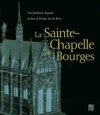 La Sainte-Chapelle de Bourges : une fondation disparue de Jean de France, duc de Berry : exposition, Bourges, Musée du Berry, 26 juin 2004-31 octobre 2004