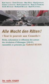 Alle Macht den Räten !. Tout le pouvoir aux conseils ! : récits, exhortations et réflexions des acteurs des révolutions d'Allemagne (1918-1921)