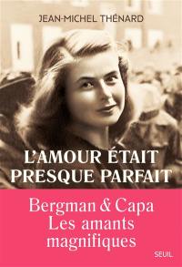 L'amour était presque parfait : Bergman & Capa, les amants magnifiques