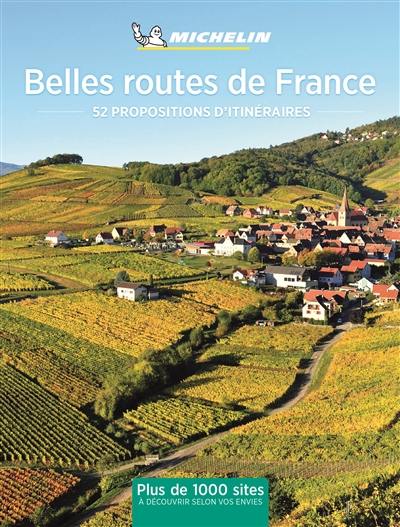 Belles routes de France : 52 escapades en France : plus de 1.000 sites à découvrir selon vos envies